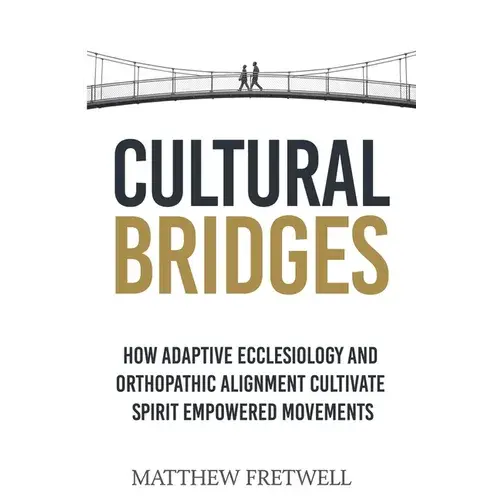 Cultural Bridges: How Adaptive Ecclesiology And Orthopathic Alignment Cultivate Spirit Empowered Movements - Paperback 1