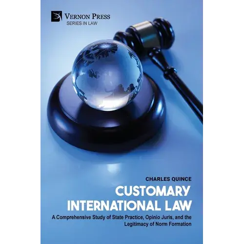 Customary International Law: A Comprehensive Study Of State Practice, Opinio Juris, And The Legitimacy Of Norm Formation - Paperback 1