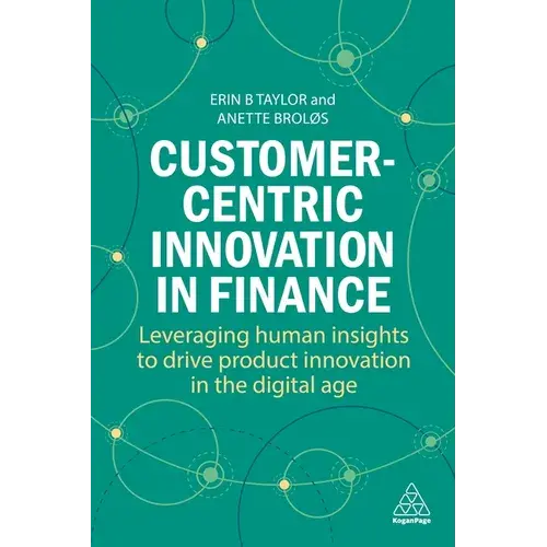 Customer-Centric Innovation In Finance: Leveraging Human Insights To Drive Product Innovation In The Digital Age - Paperback 1
