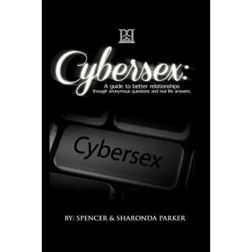 Cyber Sex: A Guide To Better Relationships Through Anonymous Questions And Real Life Answers - Paperback 1