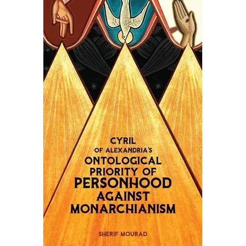Cyril Of Alexandria's Ontological Priority Of Personhood Against Monarchianism - Paperback 1