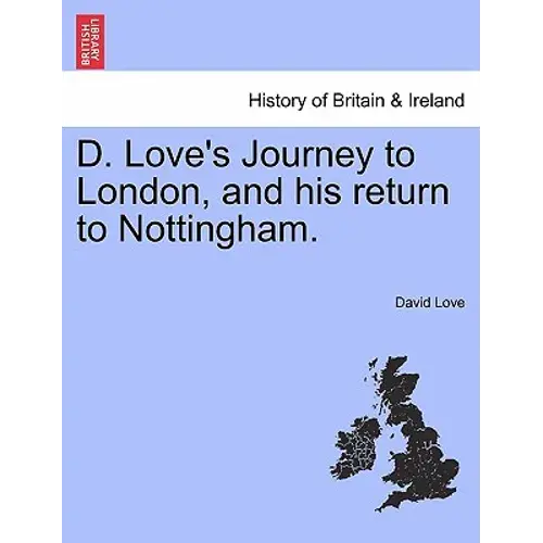 D. Love's Journey To London, And His Return To Nottingham. - Paperback 1