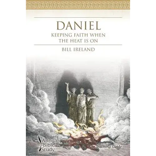 Daniel Annual Bible Study (Teaching Guide): Keeping Faith When The Heat Is On - Paperback 1