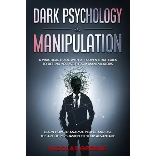 Dark Psychology And Manipulation: A Practical Guide With 21 Proven Strategies To Defend Yourself From Manipulators. Learn How To Analyze People And Us - Paperback 1
