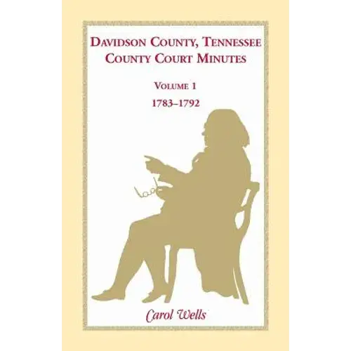 Davidson County, Tennessee County Court Minutes, Volume 1, 1783-1792 - Paperback 1