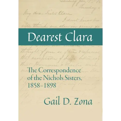 Dearest Clara: The Correspondence Of The Nichols Sisters, 1858-1898 - Hardcover 1