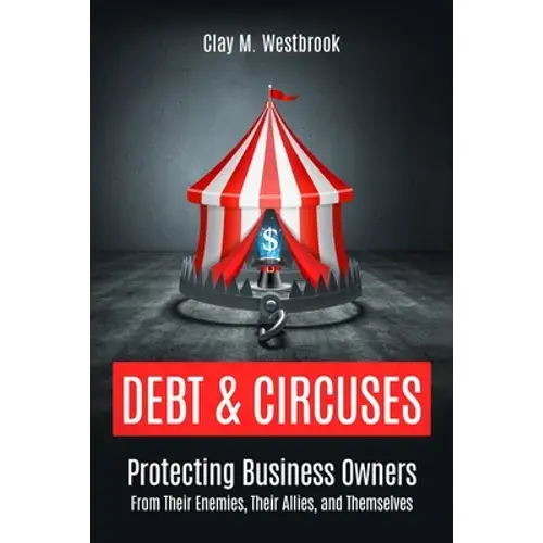 Debt And Circuses: Protecting Business Owners From Their Enemies, Their Allies, And Themselves - Paperback 1