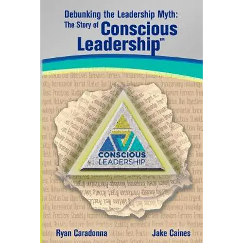 Debunking The Leadership Myth: The Story Of Conscious Leadership - Paperback 1