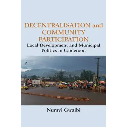 Decentralisation And Community Participation: Local Development And Municipal Politics In Cameroon - Paperback 1