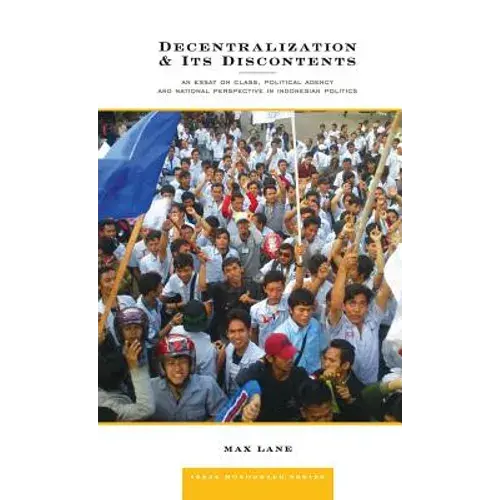 Decentralization And Its Discontents: An Essay On Class, Political Agency And National Perspective In Indonesian Politics - Hardcover 1