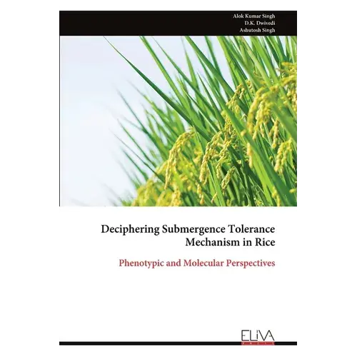 Deciphering Submergence Tolerance Mechanism In Rice: Phenotypic And Molecular Perspectives - Paperback 1