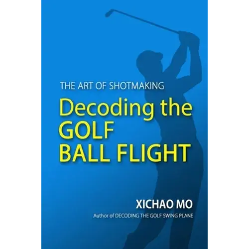 Decoding The Golf Ball Flight: The Art Of Shotmaking - Paperback 1