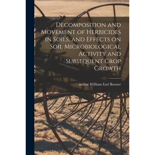 Decomposition And Movement Of Herbicides In Soils, And Effects On Soil Microbiological Activity And Subsequent Crop Growth - Paperback 1
