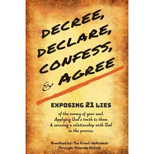 Decree, Declare, Confess, And Agree: Exposing 21 Lies Of The Enemy Of Your Soul. Applying God's Truth To Them, And Securing A Relationship With God In - Paperback 1