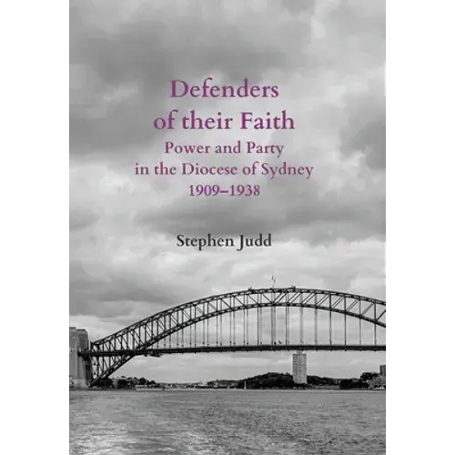 Defenders Of Their Faith: Power And Party In The Diocese Of Sydney, 1909-1938 - Hardcover 1