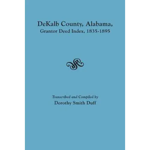 Dekalb County, Alabama, Grantor Deed Index, 1835-1895 - Paperback 1