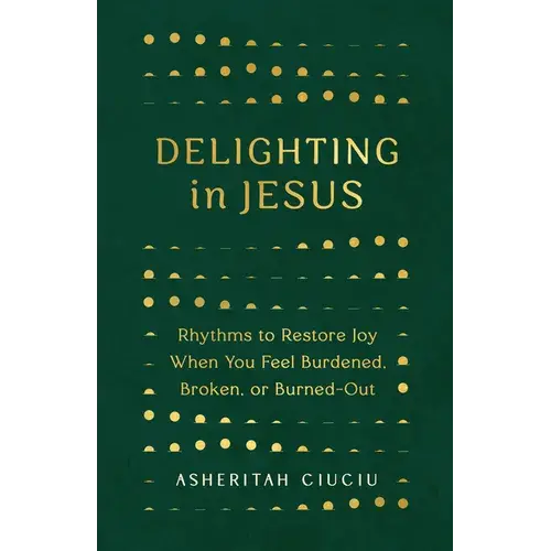 Delighting In Jesus: Rhythms To Restore Joy When You Feel Burdened, Broken, Or Burned-Out - Paperback 1