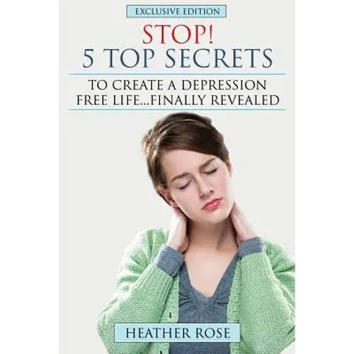 Depression Help: Stop! - 5 Top Secrets To Create A Depression Free Life..Finally Revealed - Paperback 1