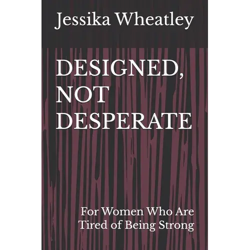 Designed, Not Desperate: For Women Who Are Tired Of Being Strong - Paperback 1