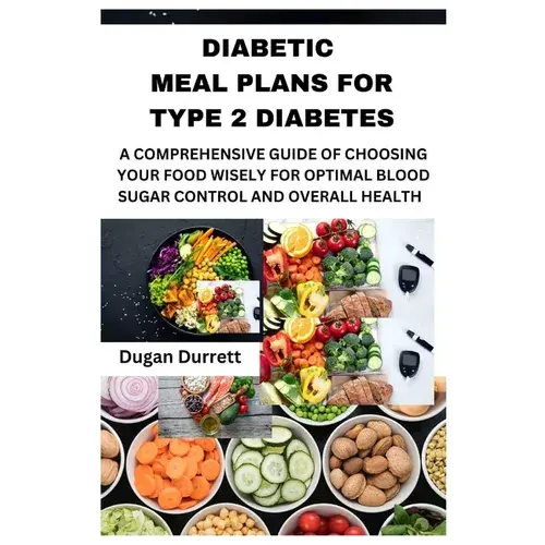 Diabetic Meal Plans For Type 2 Diabetes: A Comprehensive Guide Of Choosing Your Food Wisely For Optimal Blood Sugar Control And Overall Health - Paperback 1