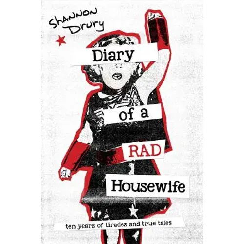 Diary Of A Rad Housewife: Ten Years Of Tirades And True Tales - Paperback 1