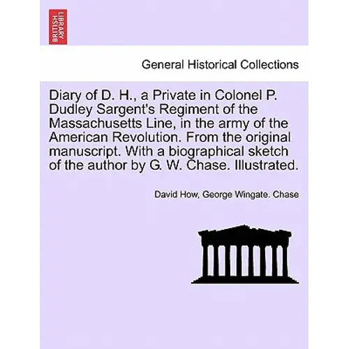 Diary Of D. H., A Private In Colonel P. Dudley Sargent's Regiment Of The Massachusetts Line, In The Army Of The American Revolution. From The Original - Paperback 1