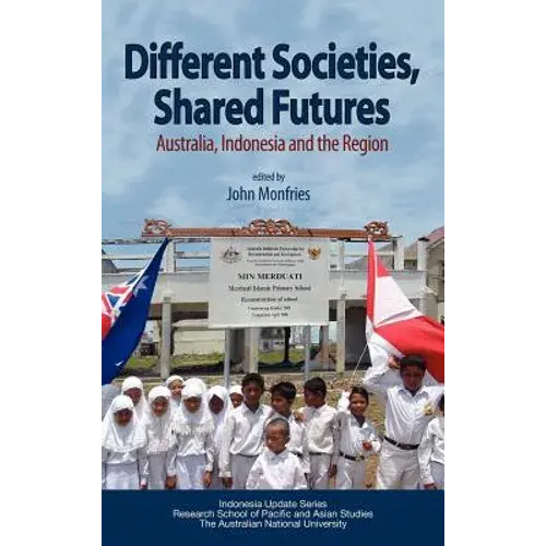 Different Societies, Shared Futures: Australia, Indonesia And The Region - Hardcover 1