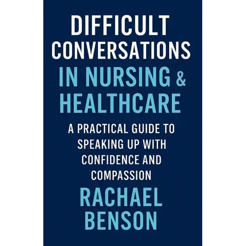 Difficult Conversations In Nursing & Healthcare: A Practical Guide To Speaking Up With Confidence And Compassion - Paperback 1