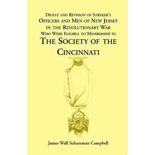 Digest And Revision Of Stryker's Officers And Men Of New Jersey In The Revolutionary War Who Were Eligible To Membership In The Society Of The Cincinn - Paperback 1