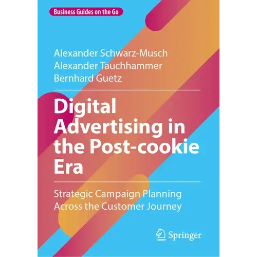 Digital Advertising In The Post-Cookie Era: Strategic Campaign Planning Across The Customer Journey - Hardcover 1