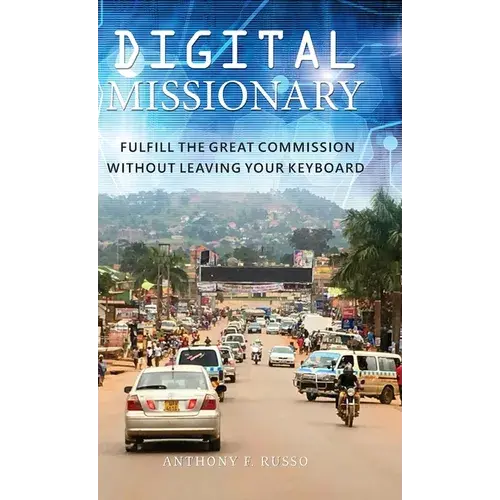 Digital Missionary: Fulfill The Great Commission Without Leaving Your Keyboard - Hardcover 1