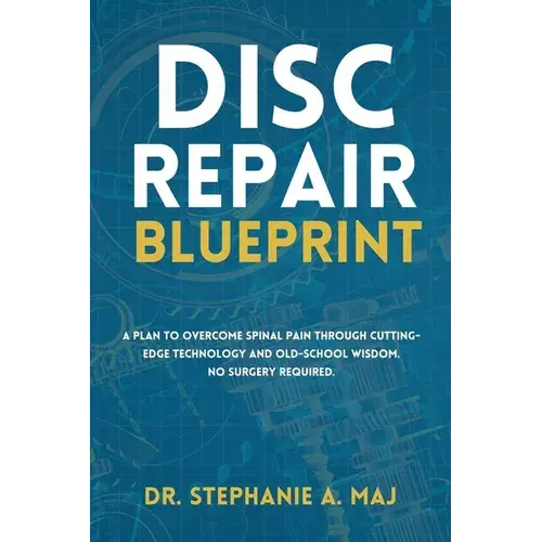 Disc Repair Blueprint: A Plan To Overcome Spinal Pain Through Cutting-Edge Technology And Old-School Wisdom. No Surgery Required. - Paperback 1