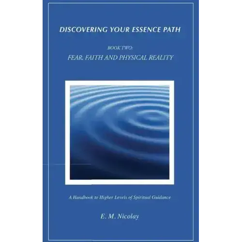 Discovering Your Essence Path, Book Two: Fear, Faith And Physical Reality -2: A Handbook To Higher Levels Of Spiritual Guidance - Paperback 1