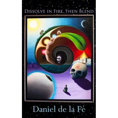 Dissolve In Fire, Then Blend: The Hermetic Gallery Of Word-Paintings And Prayers To The Cosmic Mind - Paperback 1