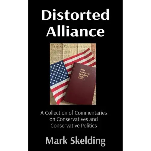 Distorted Alliance: A Collection Of Commentaries On Conservatives And Conservative Politics - Paperback 1