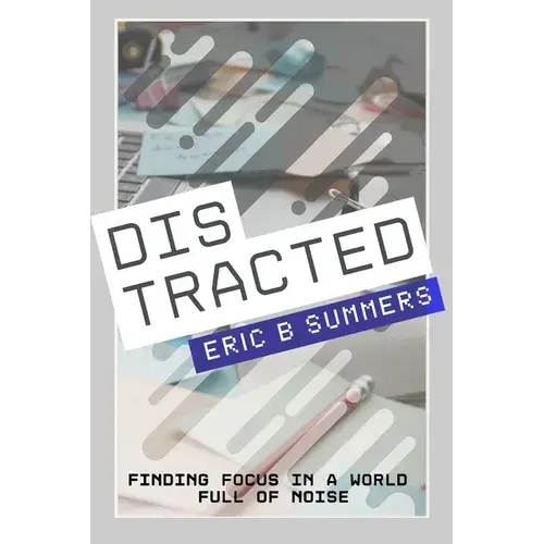Distracted: Finding Focus In A World Full Of Noise - Paperback 1