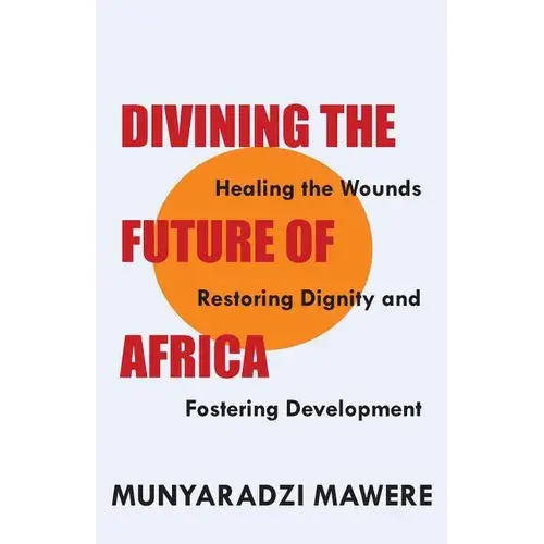 Divining The Future Of Africa. Healing The Wounds, Restoring Dignity And Fostering Development - Paperback 1