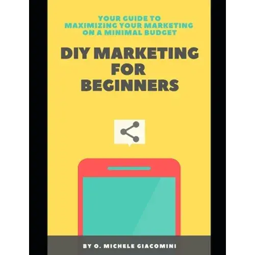 Diy Marketing For Beginners: Your Guide To Maximizing Your Marketing On A Minimal Budget - Paperback 1