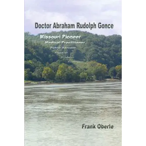Doctor Abraham Rudolph Gonce: Missouri Pioneer - Paperback 1