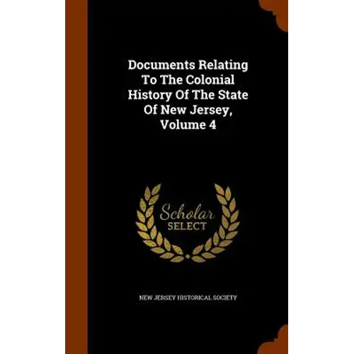 Documents Relating To The Colonial History Of The State Of New Jersey, Volume 4 - Hardcover 1