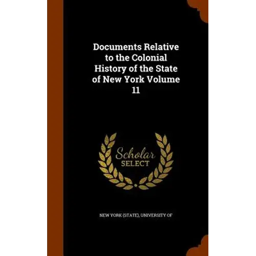 Documents Relative To The Colonial History Of The State Of New York Volume 11 - Hardcover 1