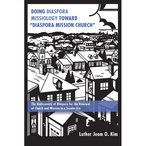 Doing Diaspora Missiology Toward "Diaspora Mission Church": The Rediscovery Of Diaspora For The Renewal Of Church And Mission In A Secular Era - Hardcover 1