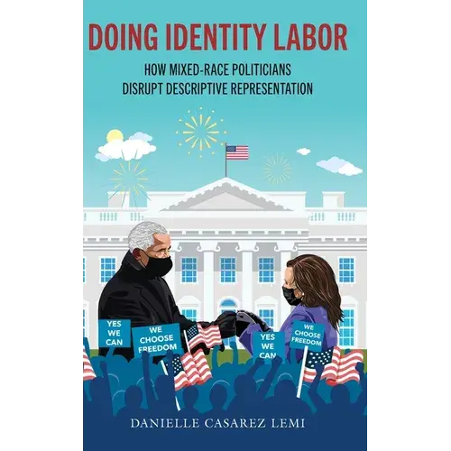 Doing Identity Labor: How Mixed-Race Politicians Disrupt Descriptive Representation - Hardcover 1