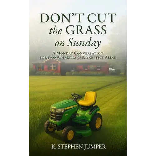 Don't Cut The Grass On Sunday: A Monday Conversation For Non-Christians & Skeptics Alike - Hardcover 1