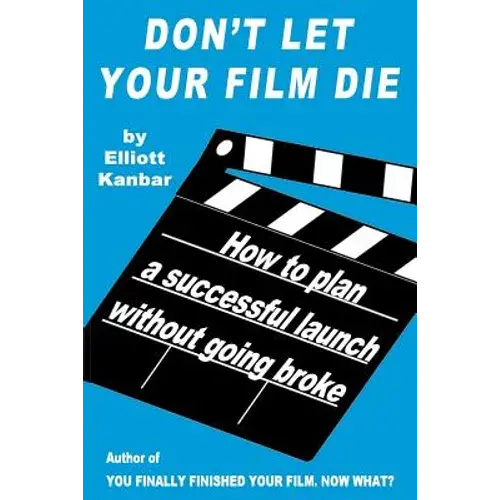 Don't Let Your Film Die: How To Plan A Successful Launch Without Going Broke - Paperback 1