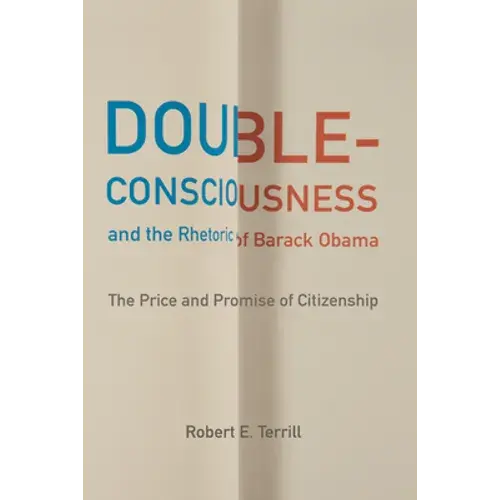 Double-Consciousness And The Rhetoric Of Barack Obama: The Price And Promise Of Citizenship - Hardcover 1