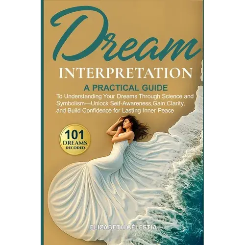 Dream Interpretation: A Practical Guide To Understand Your Dreams Through Science And Symbolism - Unlock Self-Awareness, Gain Clarity, And Build Confi - Paperback 1