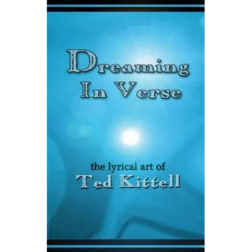 Dreaming In Verse: The Lyrical Art Of Ted Kittell - Paperback 1