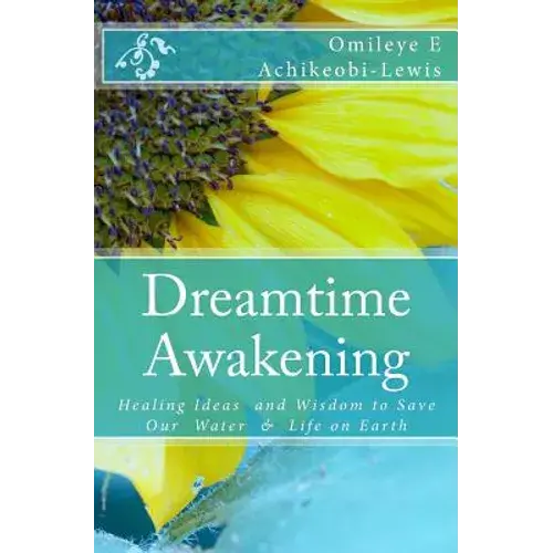 Dreamtime Awakening: Healing Ideas And Wisdom To Save Our Water & Life On Earth - Paperback 1