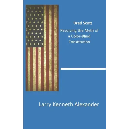 Dred Scott: Resolving The Myth Of A Color-Blind Constitution - Paperback 1
